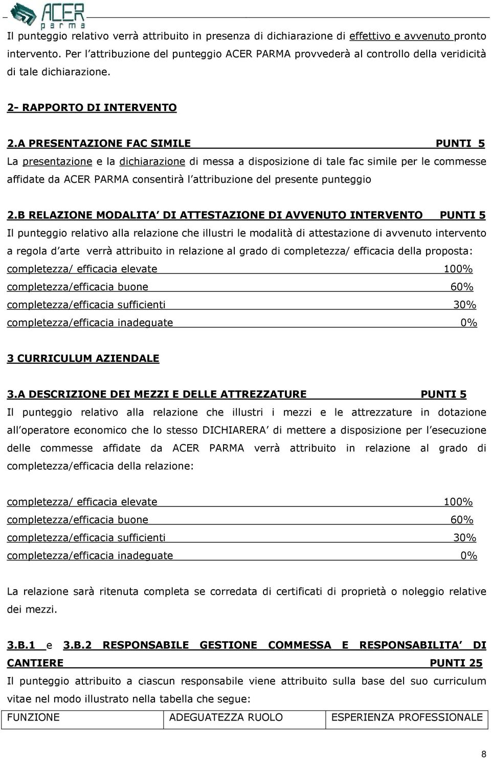 A PRESENTAZIONE FAC SIMILE PUNTI 5 La presentazione e la dichiarazione di messa a disposizione di tale fac simile per le commesse affidate da ACER PARMA consentirà l attribuzione del presente