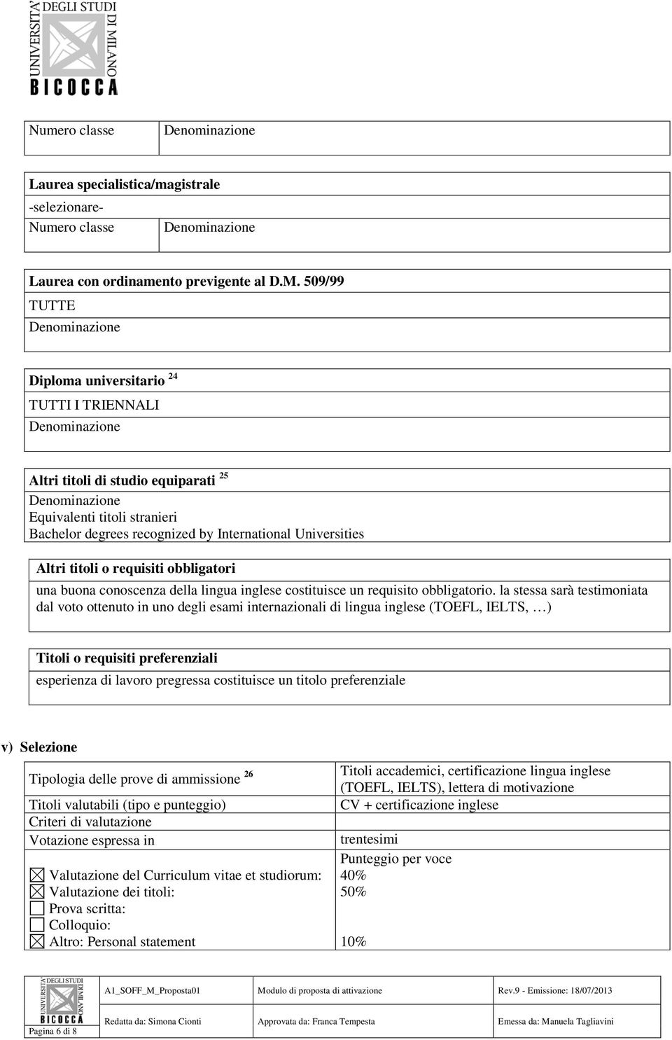 International Universities Altri titoli o requisiti obbligatori una buona conoscenza della lingua inglese costituisce un requisito obbligatorio.