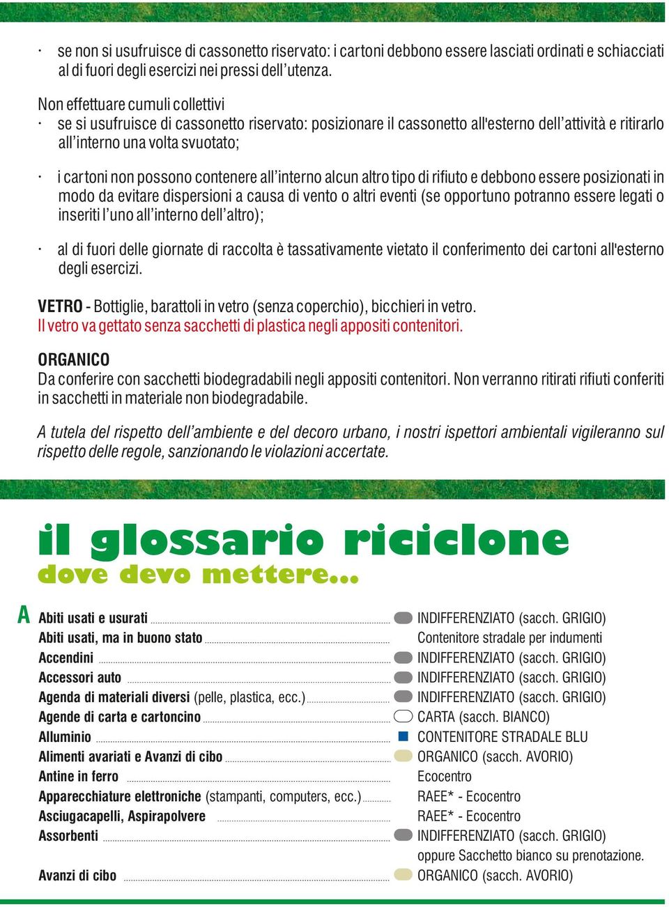 contenere all interno alcun altro tipo di ri uto e debbono essere posizionati in modo da evitare dispersioni a causa di vento o altri eventi (se opportuno potranno essere legati o inseriti l uno all