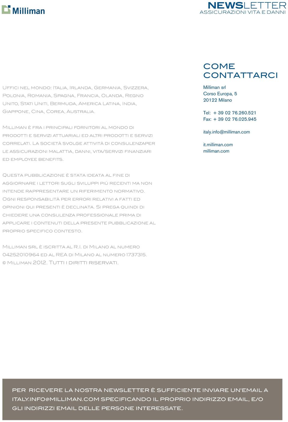 La società svolge attività di consulenzaper le assicurazioni malattia, danni, vita/servizi finanziari ed employee benefits. Milliman srl Corso Europa, 5 20122 Milano Tel: + 39 02 76.260.