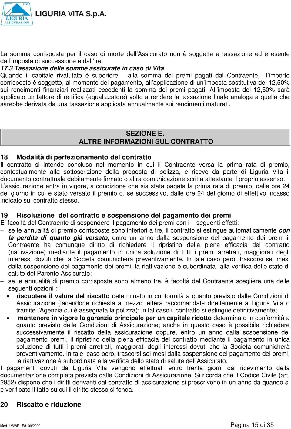 all applicazione di un imposta sostitutiva del 12,50% sui rendimenti finanziari realizzati eccedenti la somma dei premi pagati.