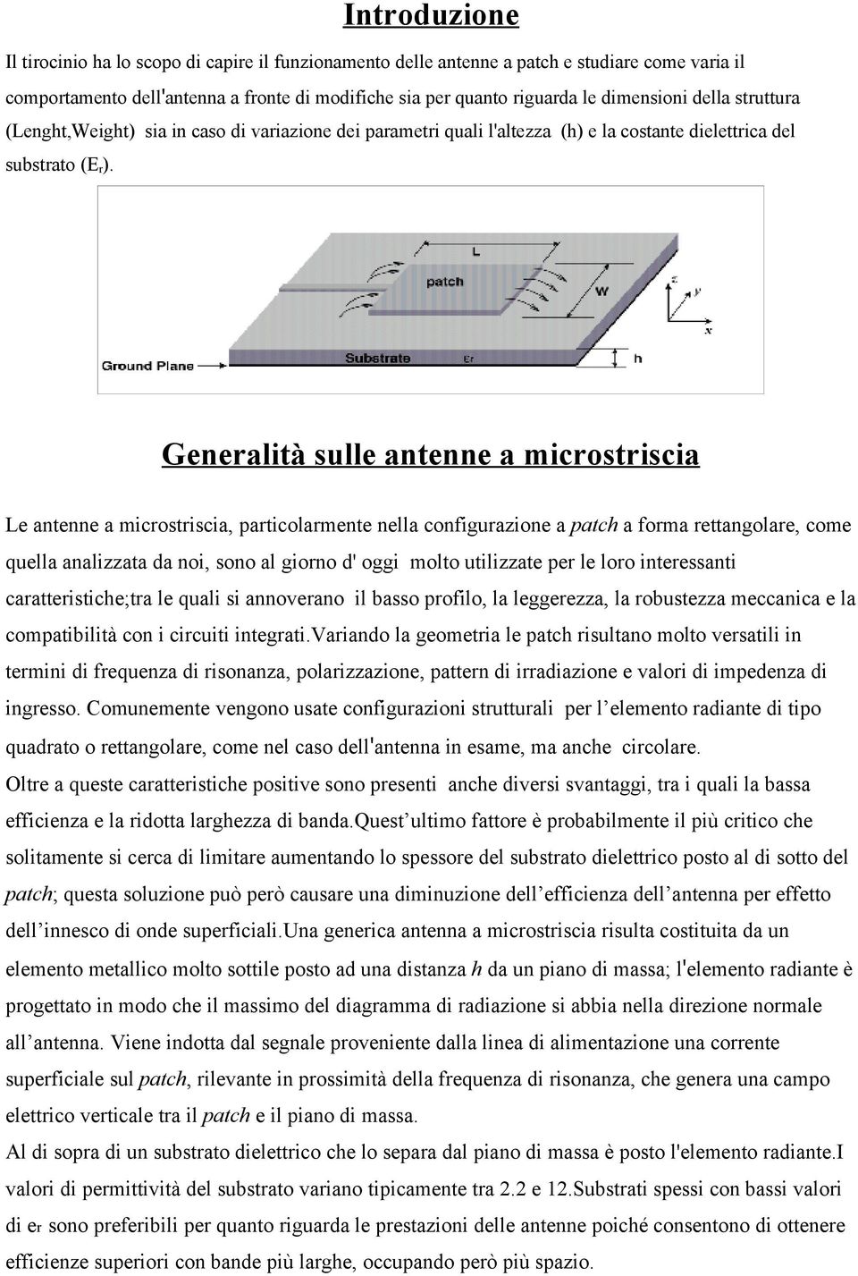 Generalità sulle antenne a microstriscia Le antenne a microstriscia, particolarmente nella configurazione a patch a forma rettangolare, come quella analizzata da noi, sono al giorno d' oggi molto