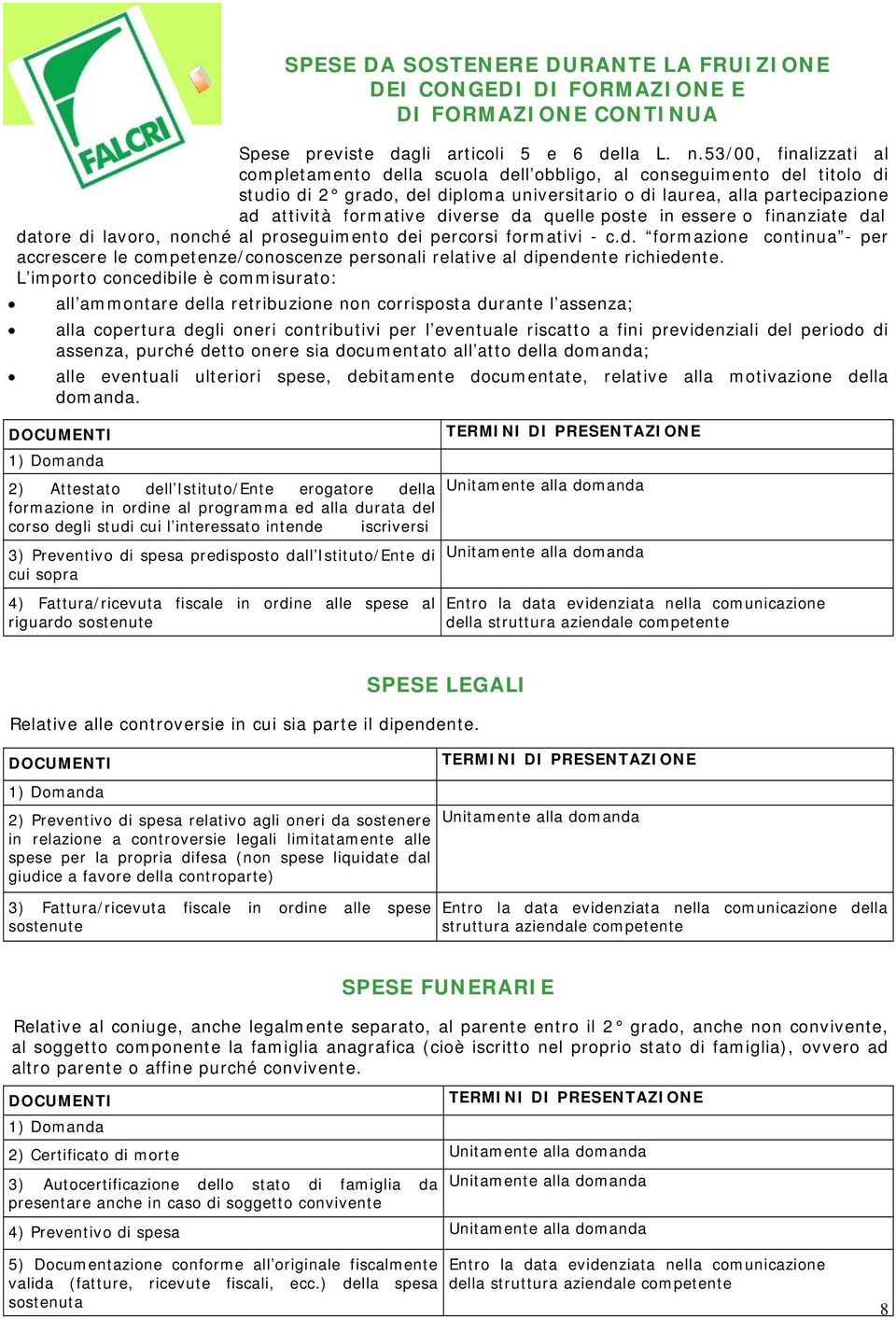 diverse da quelle poste in essere o finanziate dal datore di lavoro, nonché al proseguimento dei percorsi formativi - c.d. formazione continua - per accrescere le competenze/conoscenze personali relative al dipendente richiedente.