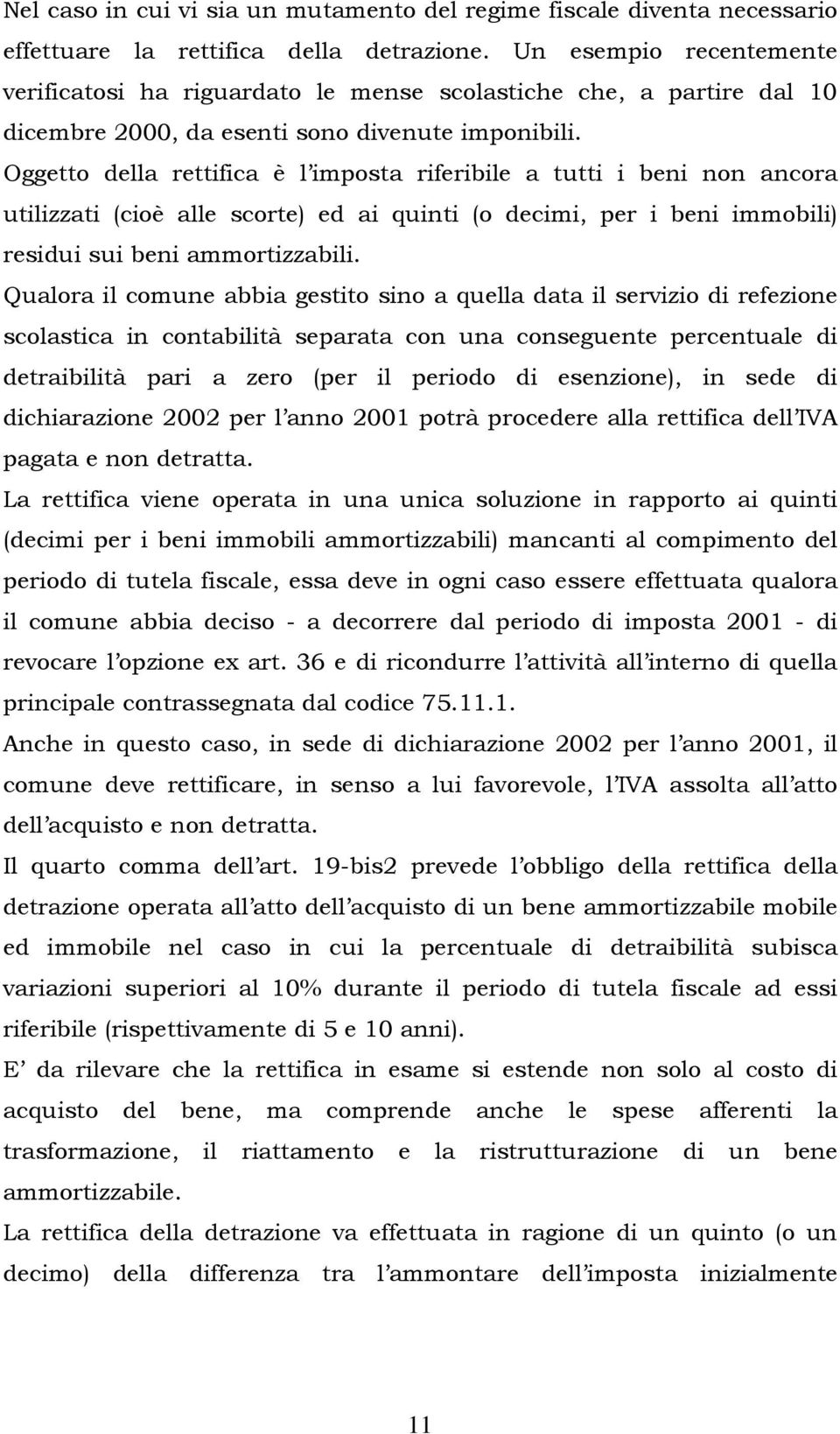 Oggetto della rettifica è l imposta riferibile a tutti i beni non ancora utilizzati (cioè alle scorte) ed ai quinti (o decimi, per i beni immobili) residui sui beni ammortizzabili.