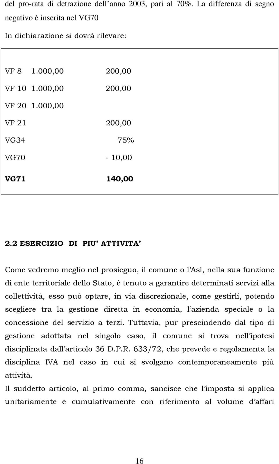 2 ESERCIZIO DI PIU ATTIVITA Come vedremo meglio nel prosieguo, il comune o l Asl, nella sua funzione di ente territoriale dello Stato, è tenuto a garantire determinati servizi alla collettività, esso