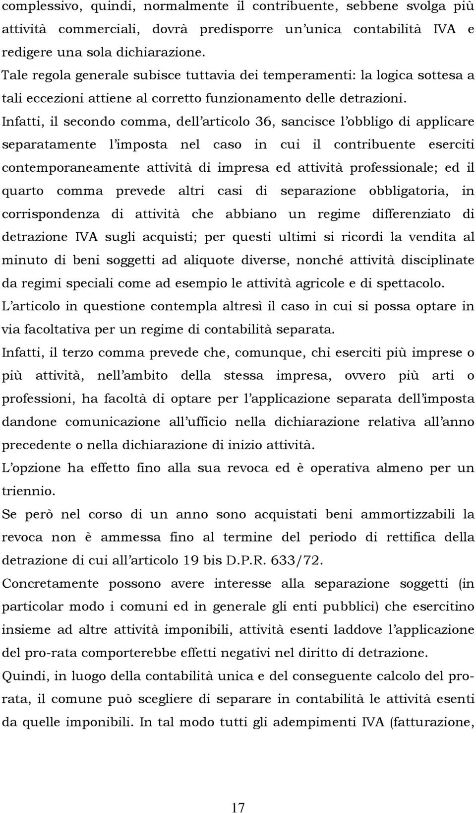 Infatti, il secondo comma, dell articolo 36, sancisce l obbligo di applicare separatamente l imposta nel caso in cui il contribuente eserciti contemporaneamente attività di impresa ed attività