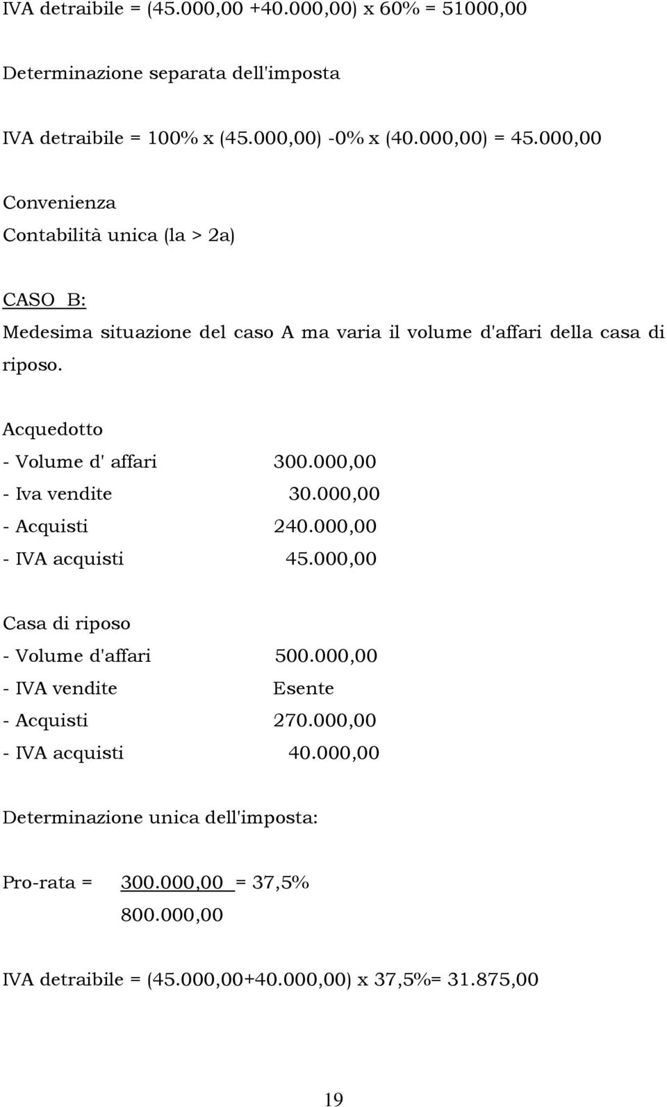 Acquedotto - Volume d' affari 300.000,00 - Iva vendite 30.000,00 - Acquisti 240.000,00 - IVA acquisti 45.000,00 Casa di riposo - Volume d'affari 500.