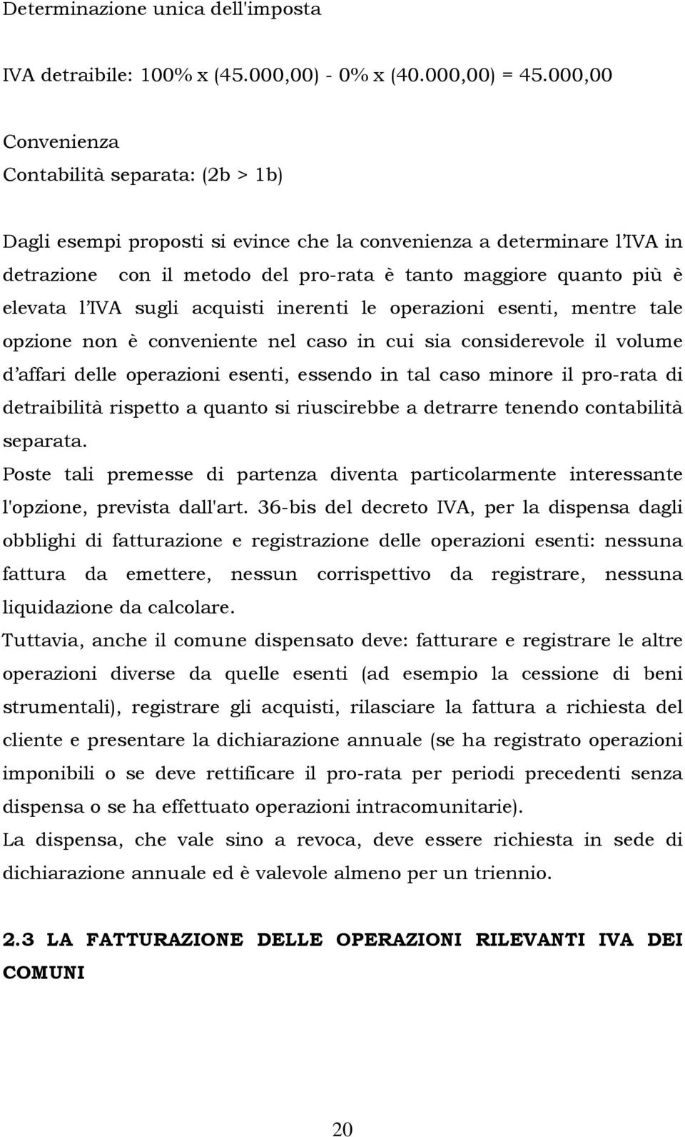 elevata l IVA sugli acquisti inerenti le operazioni esenti, mentre tale opzione non è conveniente nel caso in cui sia considerevole il volume d affari delle operazioni esenti, essendo in tal caso