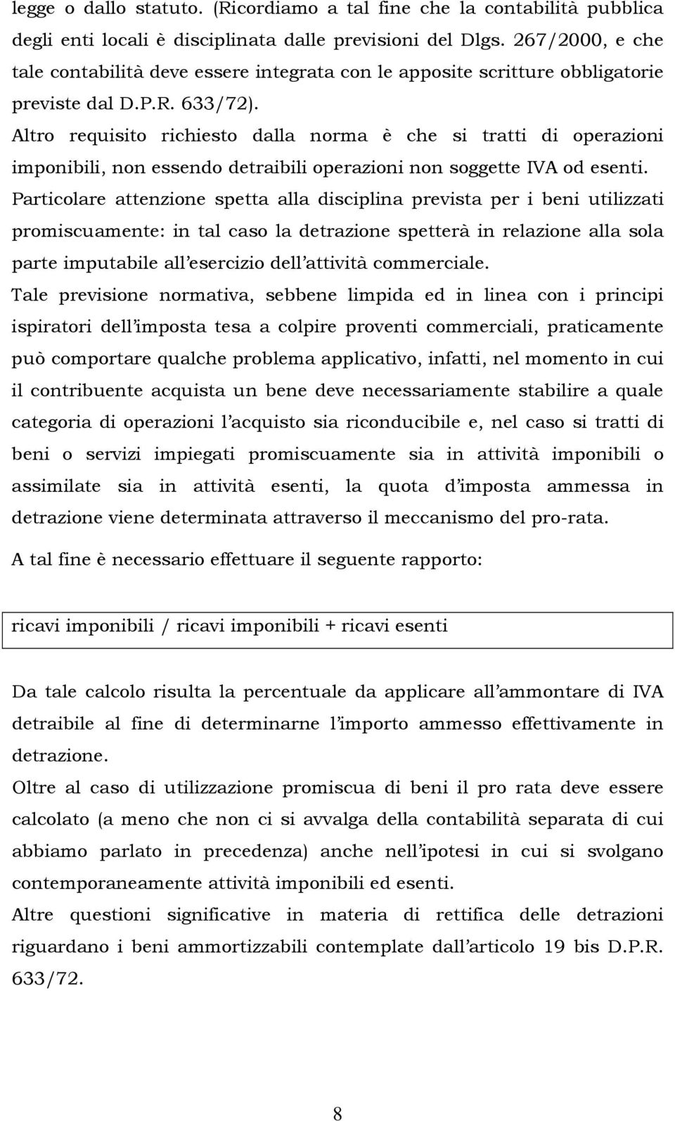 Altro requisito richiesto dalla norma è che si tratti di operazioni imponibili, non essendo detraibili operazioni non soggette IVA od esenti.