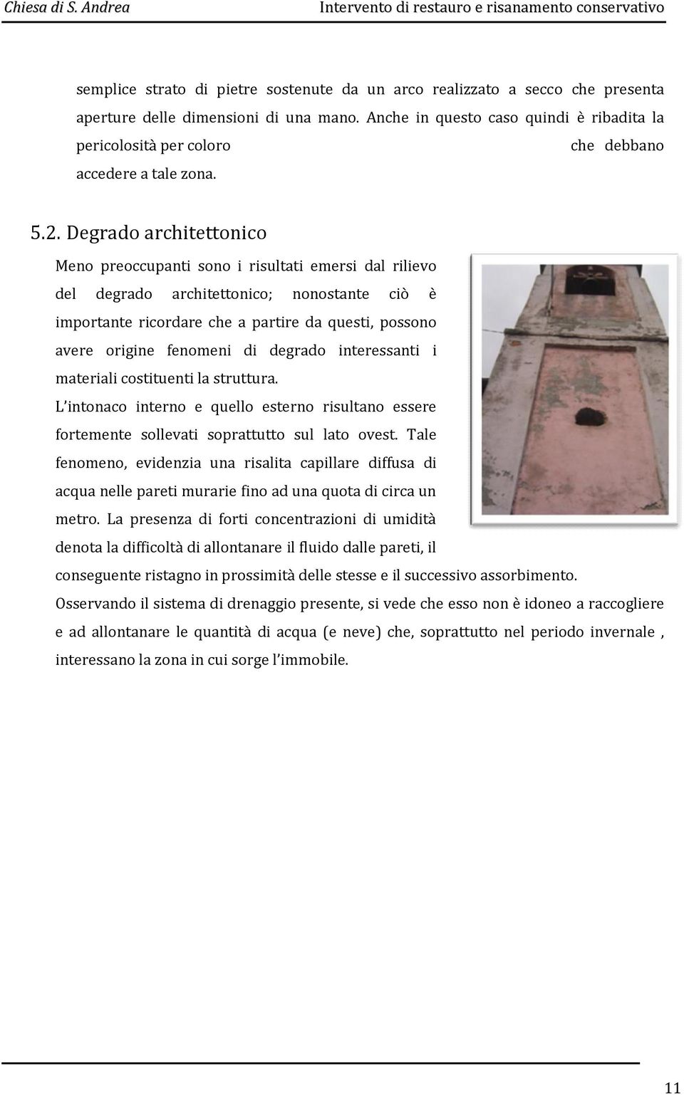 Degrado architettonico Meno preoccupanti sono i risultati emersi dal rilievo del degrado architettonico; nonostante ciò è importante ricordare che a partire da questi, possono avere origine fenomeni