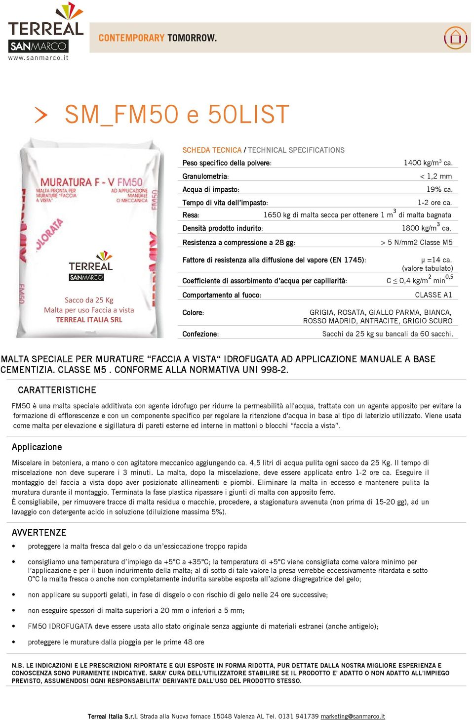 Resistenza a compressione a 28 gg: > 5 N/mm2 Classe M5 Sacco da 25 Kg Malta per uso Faccia a vista TERREAL ITALIA SRL Fattore di resistenza alla diffusione del vapore (EN 1745): µ =14 ca.