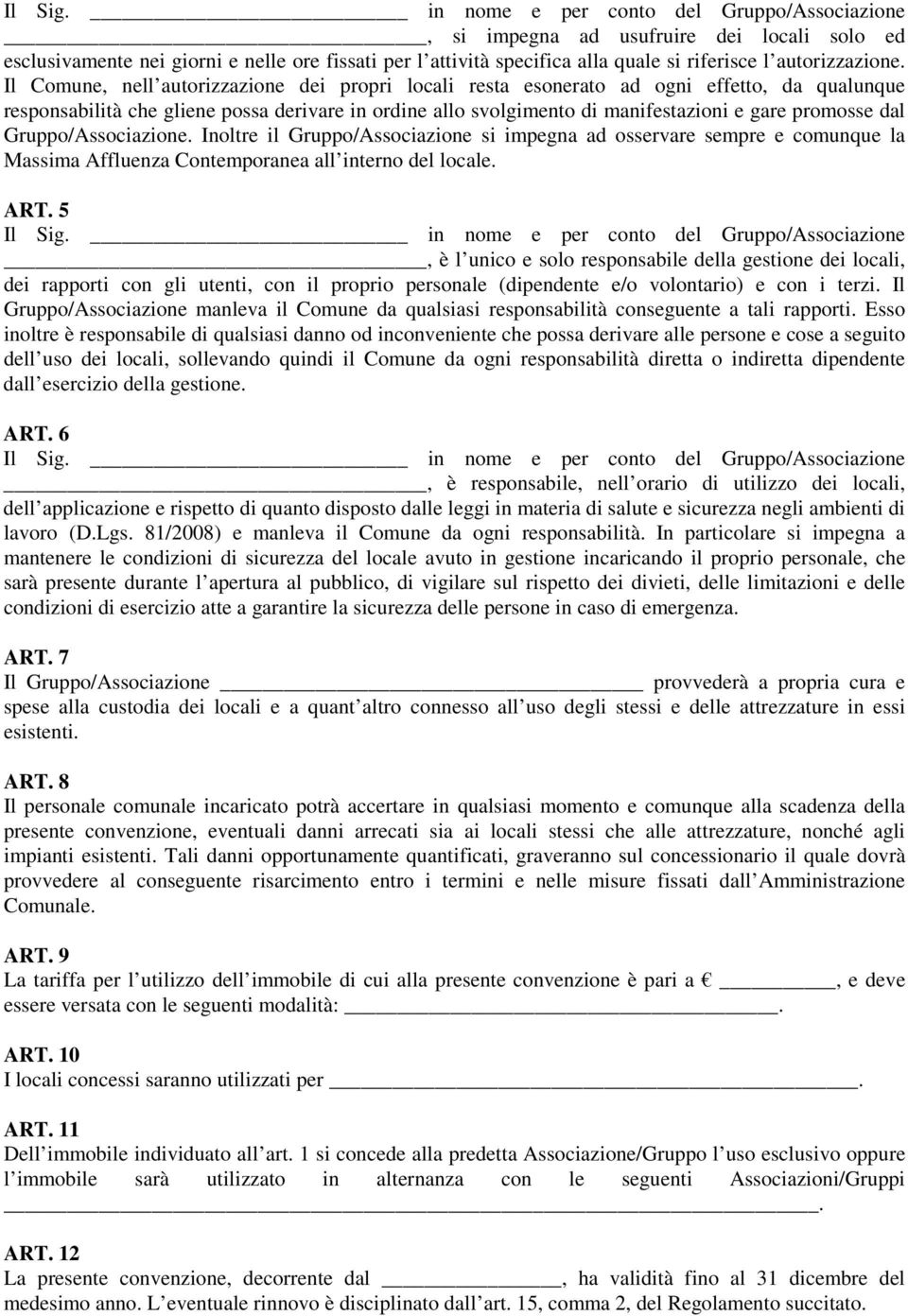 Il Comune, nell autorizzazione dei propri locali resta esonerato ad ogni effetto, da qualunque responsabilità che gliene possa derivare in ordine allo svolgimento di manifestazioni e gare promosse