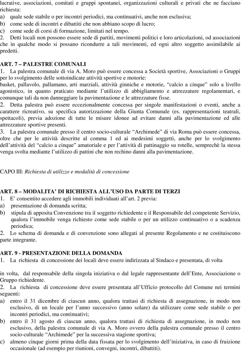 Detti locali non possono essere sede di partiti, movimenti politici e loro articolazioni, od associazioni che in qualche modo si possano ricondurre a tali movimenti, ed ogni altro soggetto