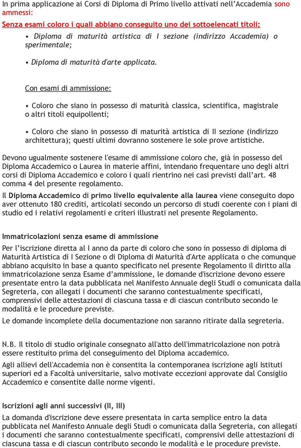 Con esami di ammissione: Coloro che siano in possesso di maturità classica, scientifica, magistrale o altri titoli equipollenti; Coloro che siano in possesso di maturità artistica di II sezione