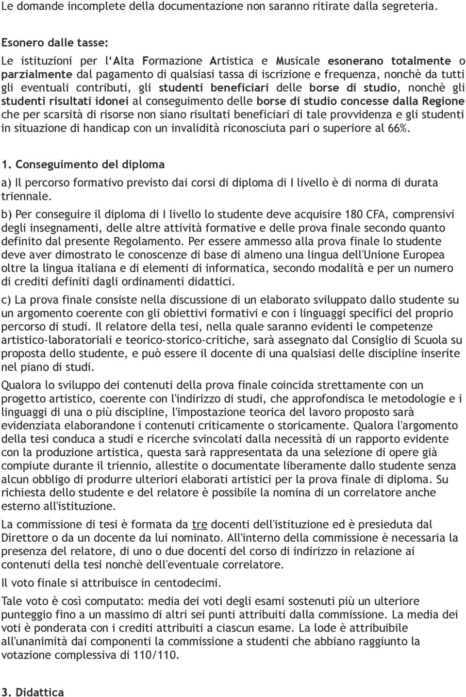 eventuali contributi, gli studenti beneficiari delle borse di studio, nonchè gli studenti risultati idonei al conseguimento delle borse di studio concesse dalla Regione che per scarsità di risorse