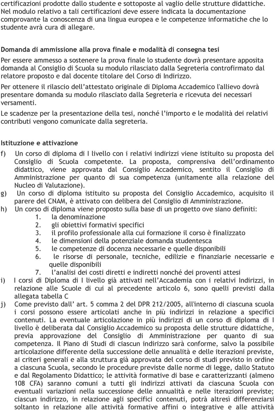 Domanda di ammissione alla prova finale e modalità di consegna tesi Per essere ammesso a sostenere la prova finale lo studente dovrà presentare apposita domanda al Consiglio di Scuola su modulo