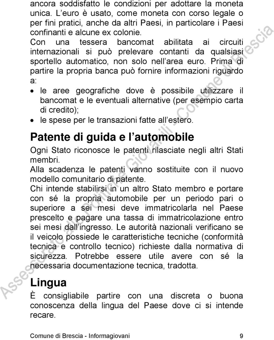 Con una tessera bancomat abilitata ai circuiti internazionali si può prelevare contanti da qualsiasi sportello automatico, non solo nell area euro.