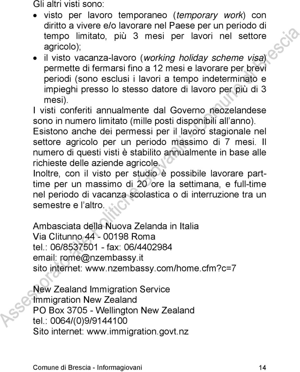 per più di 3 mesi). I visti conferiti annualmente dal Governo neozelandese sono in numero limitato (mille posti disponibili all anno).