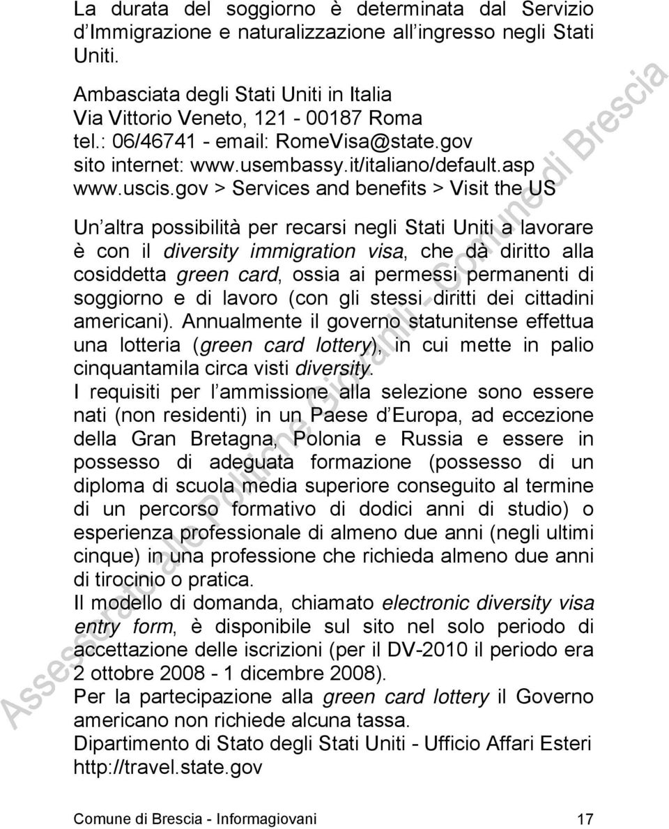 gov > Services and benefits > Visit the US Un altra possibilità per recarsi negli Stati Uniti a lavorare è con il diversity immigration visa, che dà diritto alla cosiddetta green card, ossia ai