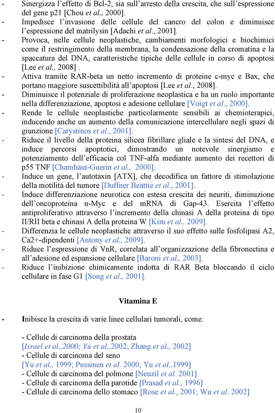 - Provoca, nelle cellule neoplastiche, cambiamenti morfologici e biochimici come il restringimento della membrana, la condensazione della cromatina e la spaccatura del DNA, caratteristiche tipiche