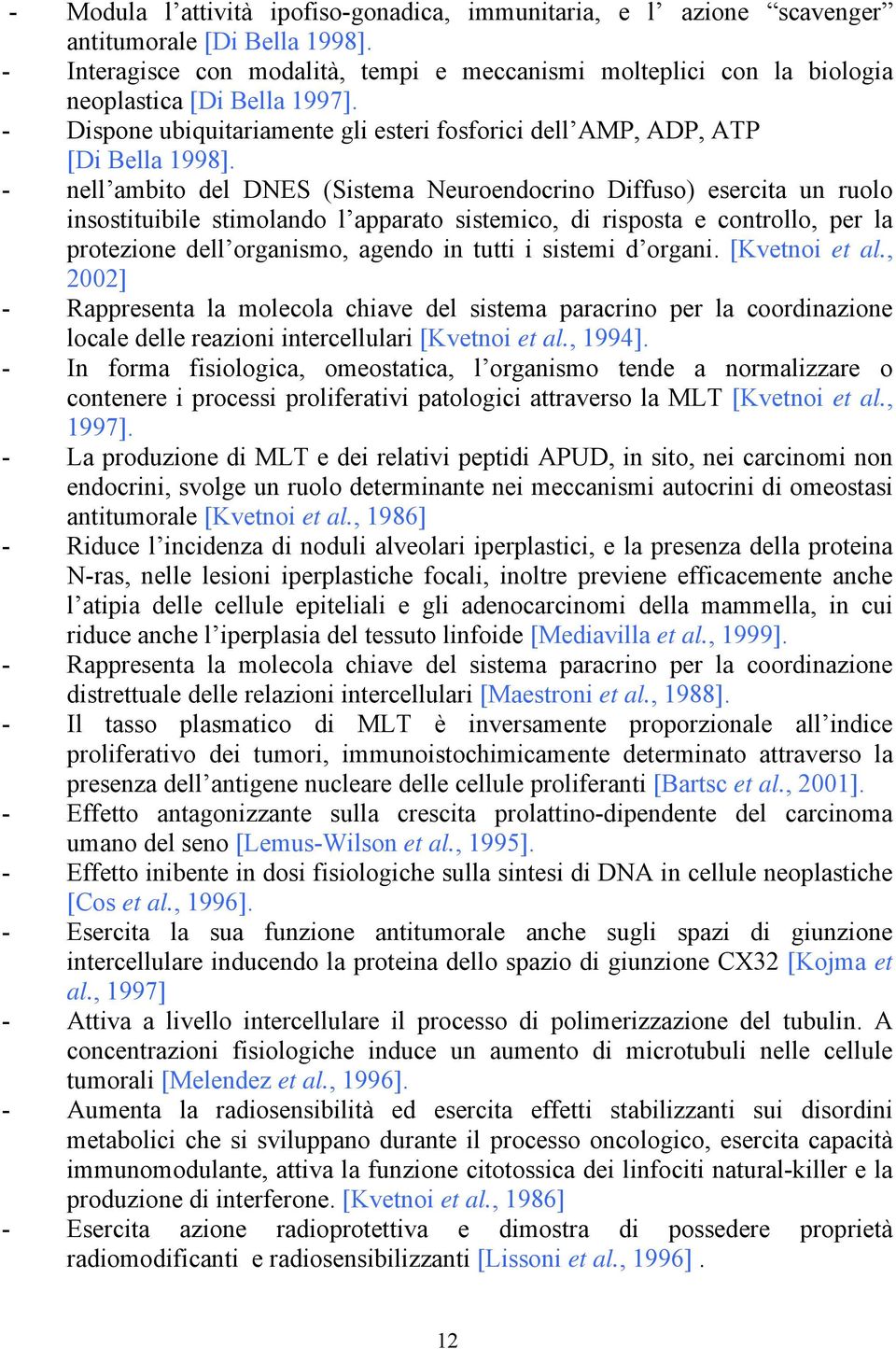 - nell ambito del DNES (Sistema Neuroendocrino Diffuso) esercita un ruolo insostituibile stimolando l apparato sistemico, di risposta e controllo, per la protezione dell organismo, agendo in tutti i