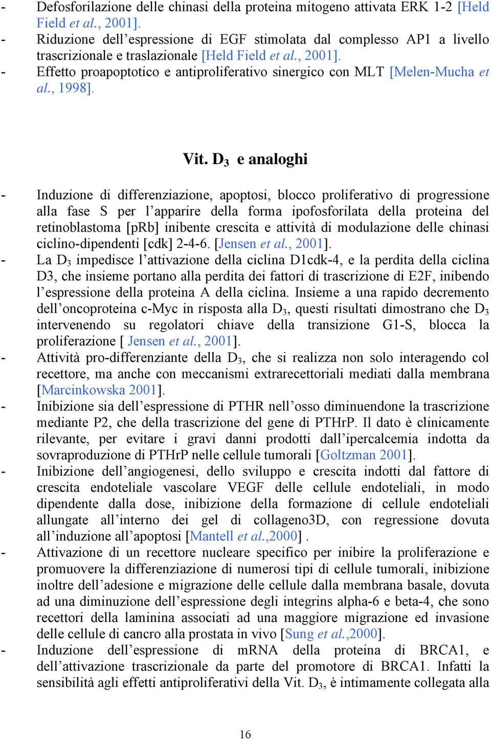 - Effetto proapoptotico e antiproliferativo sinergico con MLT [Melen-Mucha et al., 1998]. Vit.