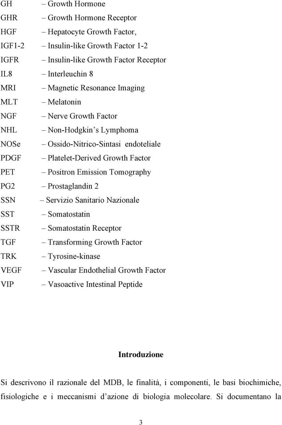 PG2 Prostaglandin 2 SSN Servizio Sanitario Nazionale SST Somatostatin SSTR Somatostatin Receptor TGF Transforming Growth Factor TRK Tyrosine-kinase VEGF Vascular Endothelial Growth Factor VIP