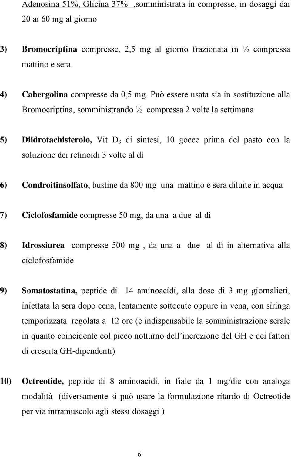 Può essere usata sia in sostituzione alla Bromocriptina, somministrando ½ compressa 2 volte la settimana 5) Diidrotachisterolo, Vit D 3 di sintesi, 10 gocce prima del pasto con la soluzione dei