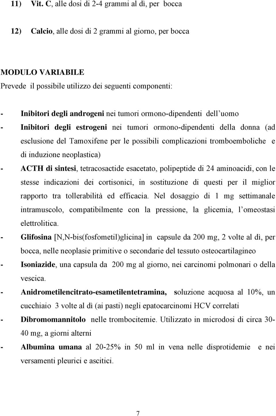 nei tumori ormono-dipendenti dell uomo - Inibitori degli estrogeni nei tumori ormono-dipendenti della donna (ad esclusione del Tamoxifene per le possibili complicazioni tromboemboliche e di induzione