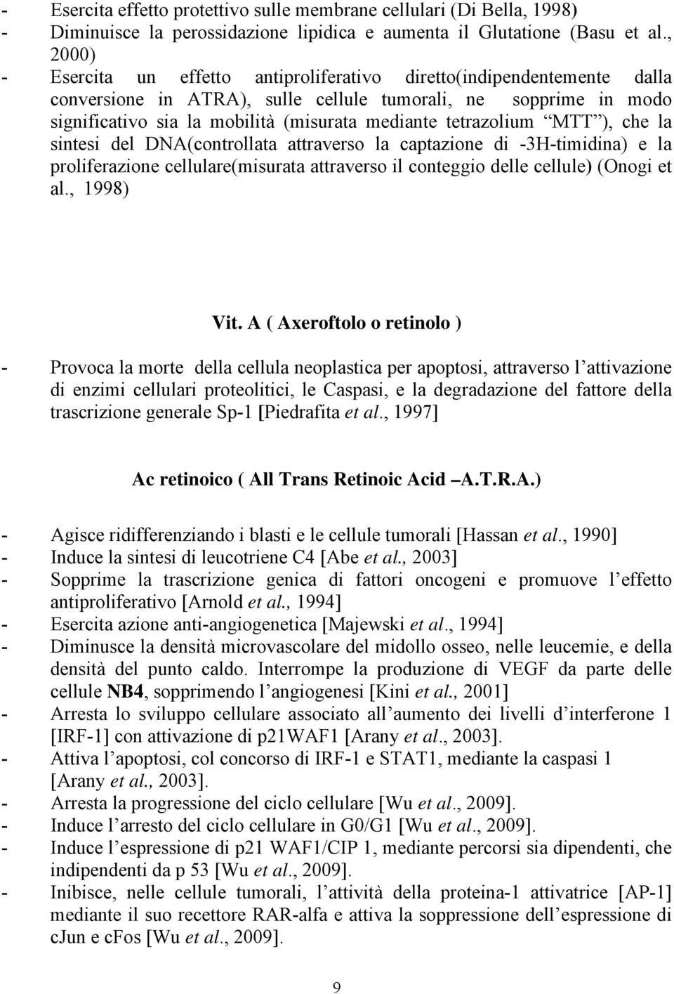 tetrazolium MTT ), che la sintesi del DNA(controllata attraverso la captazione di -3H-timidina) e la proliferazione cellulare(misurata attraverso il conteggio delle cellule) (Onogi et al., 1998) Vit.