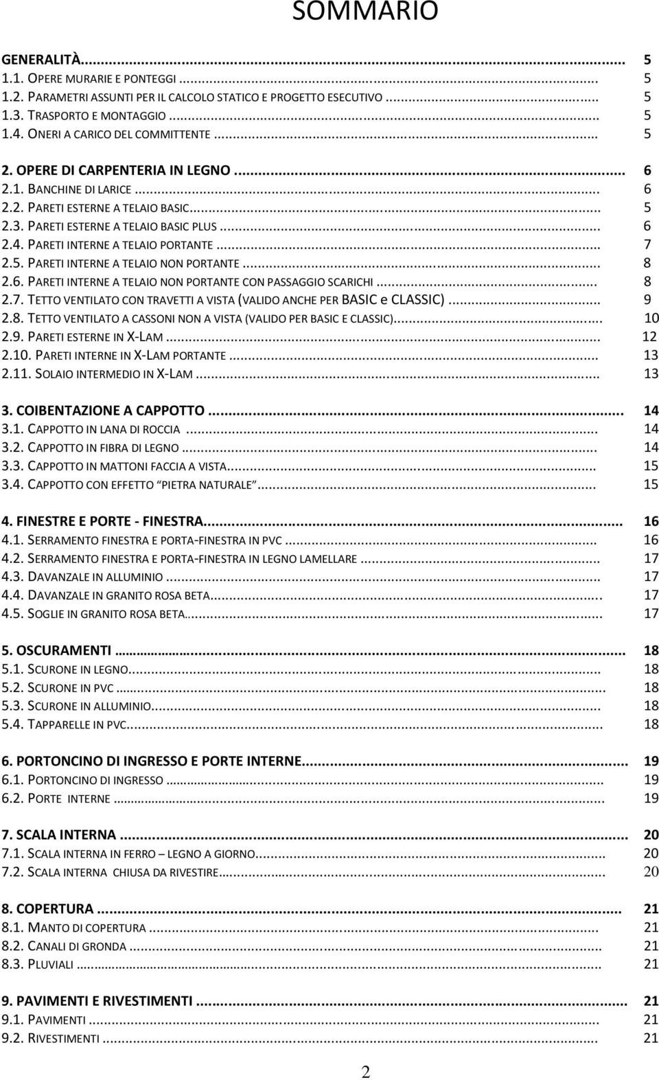 5. PARETI INTERNE A TELAIO NON PORTANTE... 8 2.6. PARETI INTERNE A TELAIO NON PORTANTE CON PASSAGGIO SCARICHI... 8 2.7. TETTO VENTILATO CON TRAVETTI A VISTA (VALIDO ANCHE PER BASIC e CLASSIC)... 9 2.