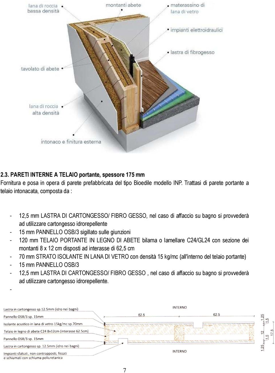 idrorepellente - 15 mm PANNELLO OSB/3 sigillato sulle giunzioni - 120 mm TELAIO PORTANTE IN LEGNO DI ABETE bilama o lamellare C24/GL24 con sezione dei montanti 8 x 12 cm disposti ad interasse