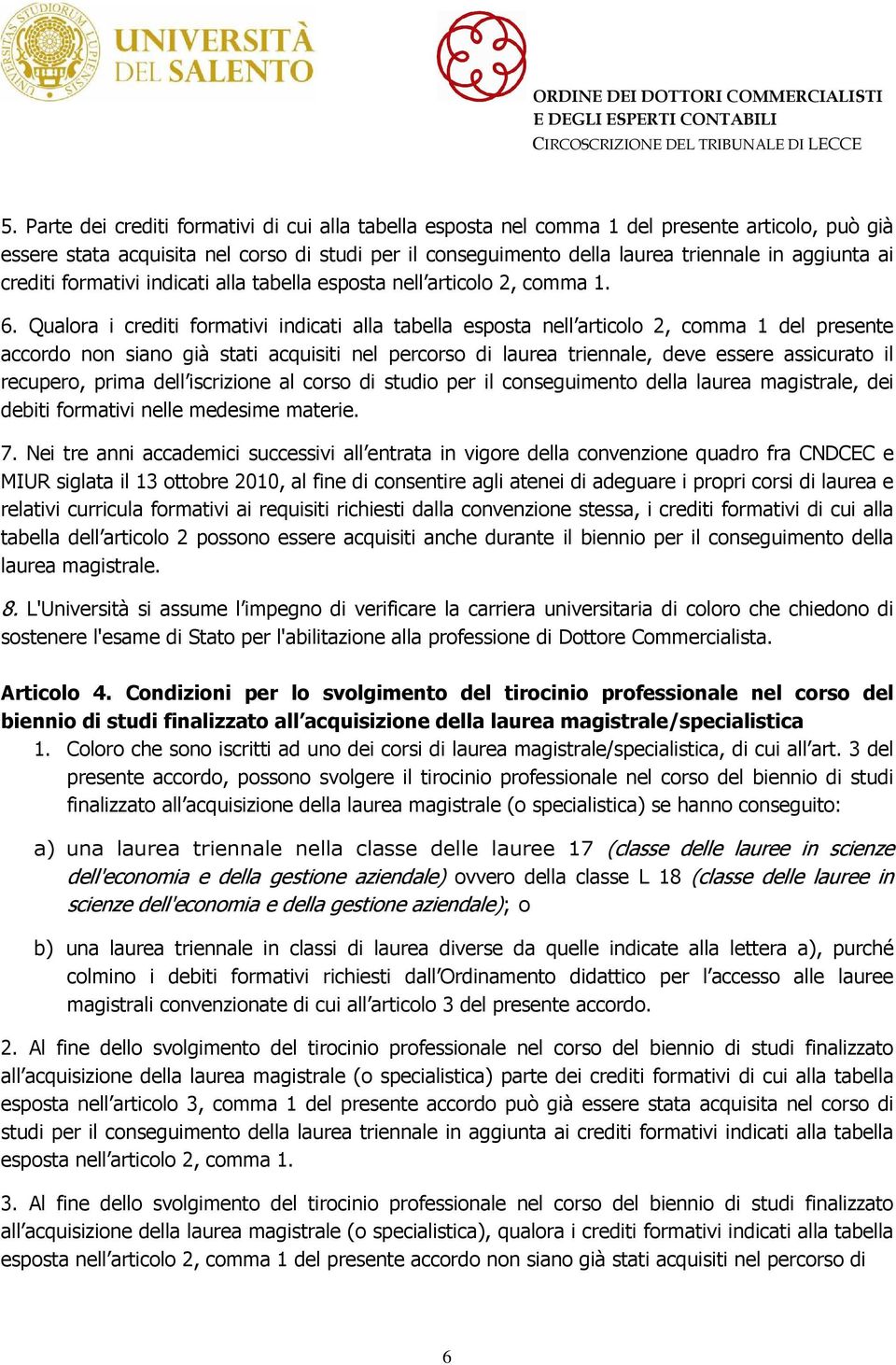 Qualora i crediti formativi indicati alla tabella esposta nell articolo 2, comma 1 del presente accordo non siano già stati acquisiti nel percorso di laurea triennale, deve essere assicurato il