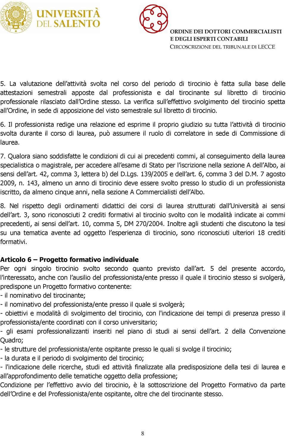 Il professionista redige una relazione ed esprime il proprio giudizio su tutta l attività di tirocinio svolta durante il corso di laurea, può assumere il ruolo di correlatore in sede di Commissione