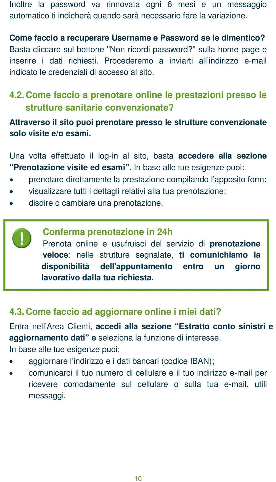 Come faccio a prenotare online le prestazioni presso le strutture sanitarie convenzionate? Attraverso il sito puoi prenotare presso le strutture convenzionate solo visite e/o esami.