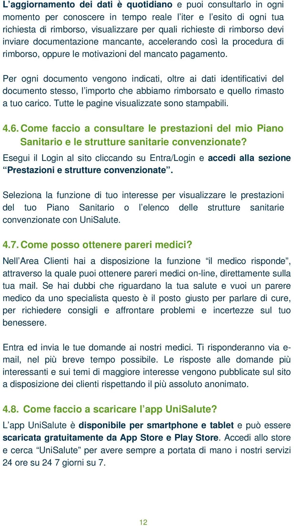 Per ogni documento vengono indicati, oltre ai dati identificativi del documento stesso, l importo che abbiamo rimborsato e quello rimasto a tuo carico. Tutte le pagine visualizzate sono stampabili. 4.