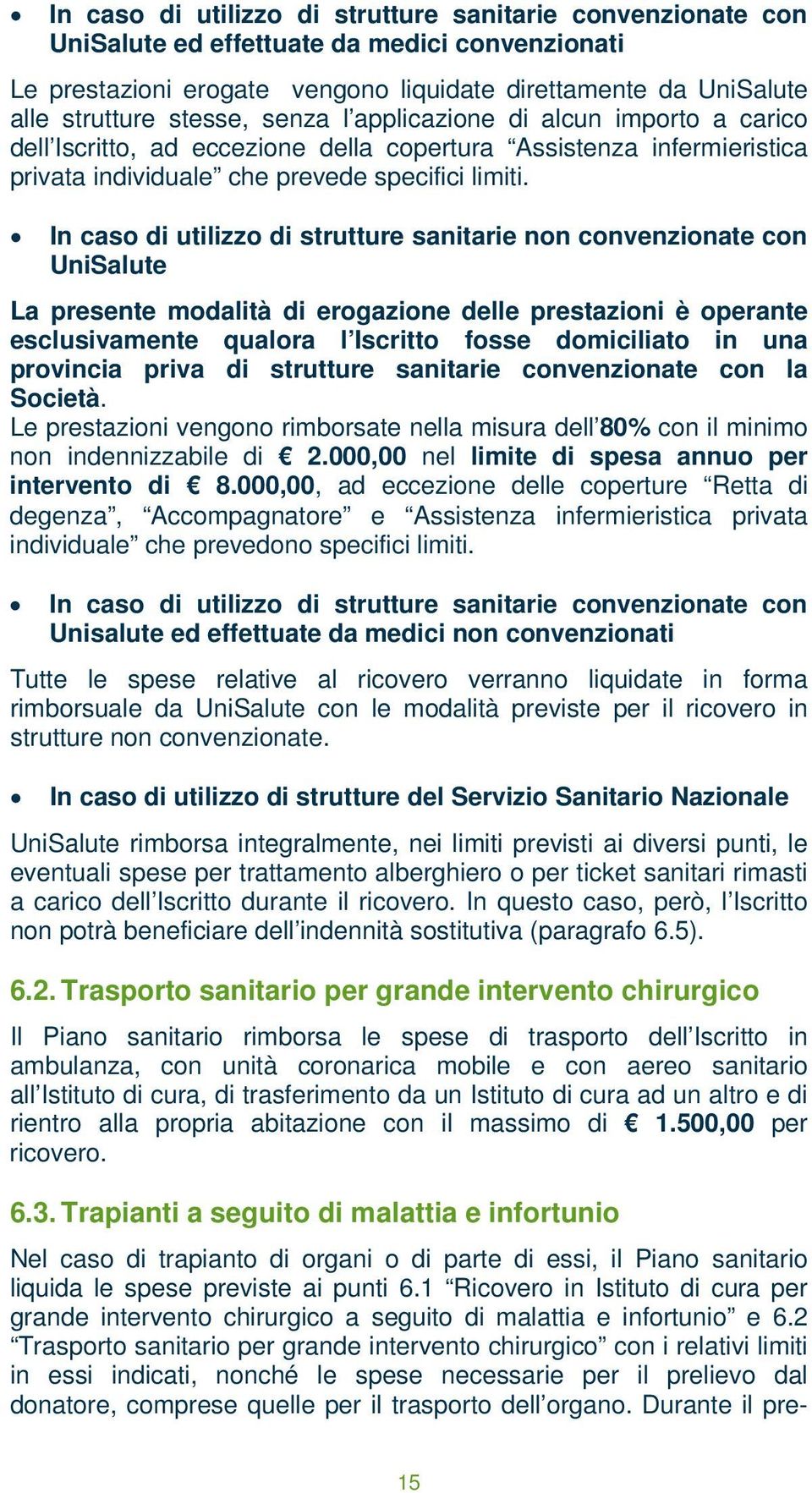 In caso di utilizzo di strutture sanitarie non convenzionate con UniSalute La presente modalità di erogazione delle prestazioni è operante esclusivamente qualora l Iscritto fosse domiciliato in una