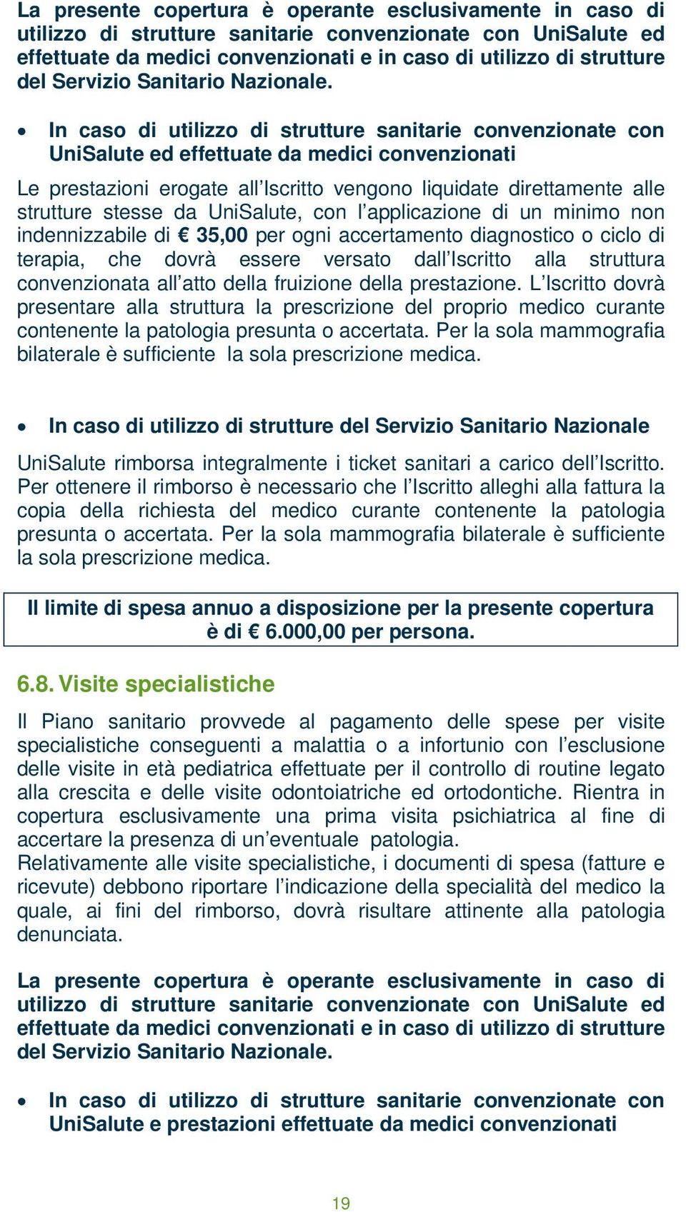 In caso di utilizzo di strutture sanitarie convenzionate con UniSalute ed effettuate da medici convenzionati Le prestazioni erogate all Iscritto vengono liquidate direttamente alle strutture stesse