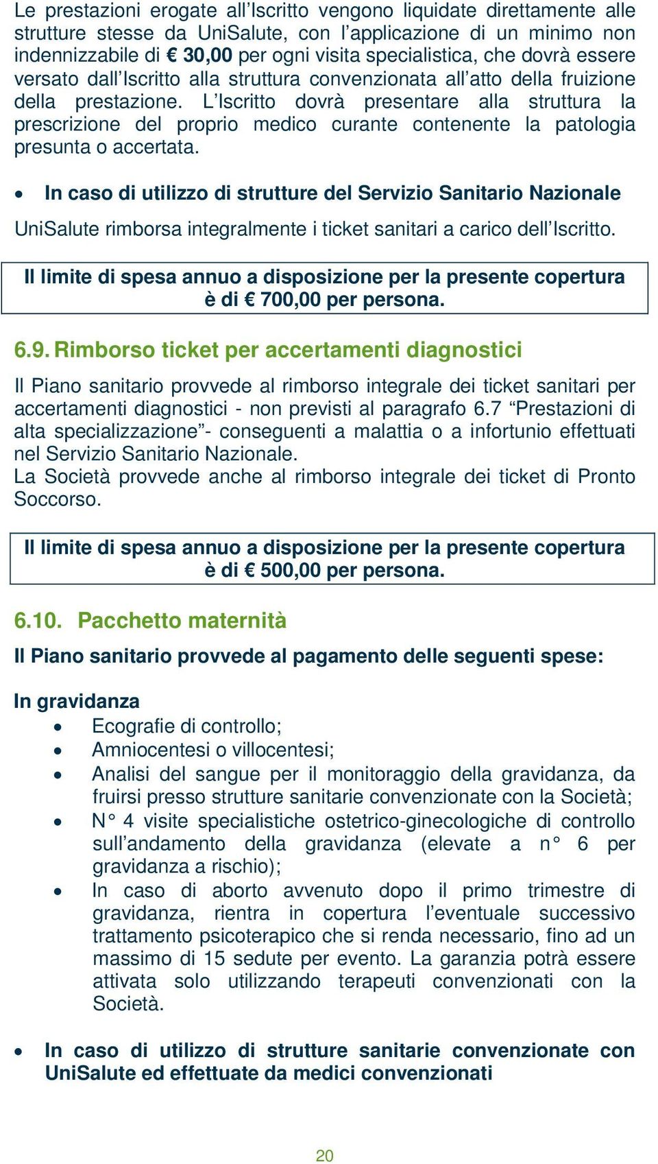 L Iscritto dovrà presentare alla struttura la prescrizione del proprio medico curante contenente la patologia presunta o accertata.