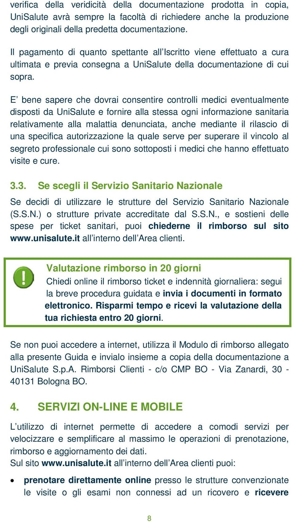 E bene sapere che dovrai consentire controlli medici eventualmente disposti da UniSalute e fornire alla stessa ogni informazione sanitaria relativamente alla malattia denunciata, anche mediante il