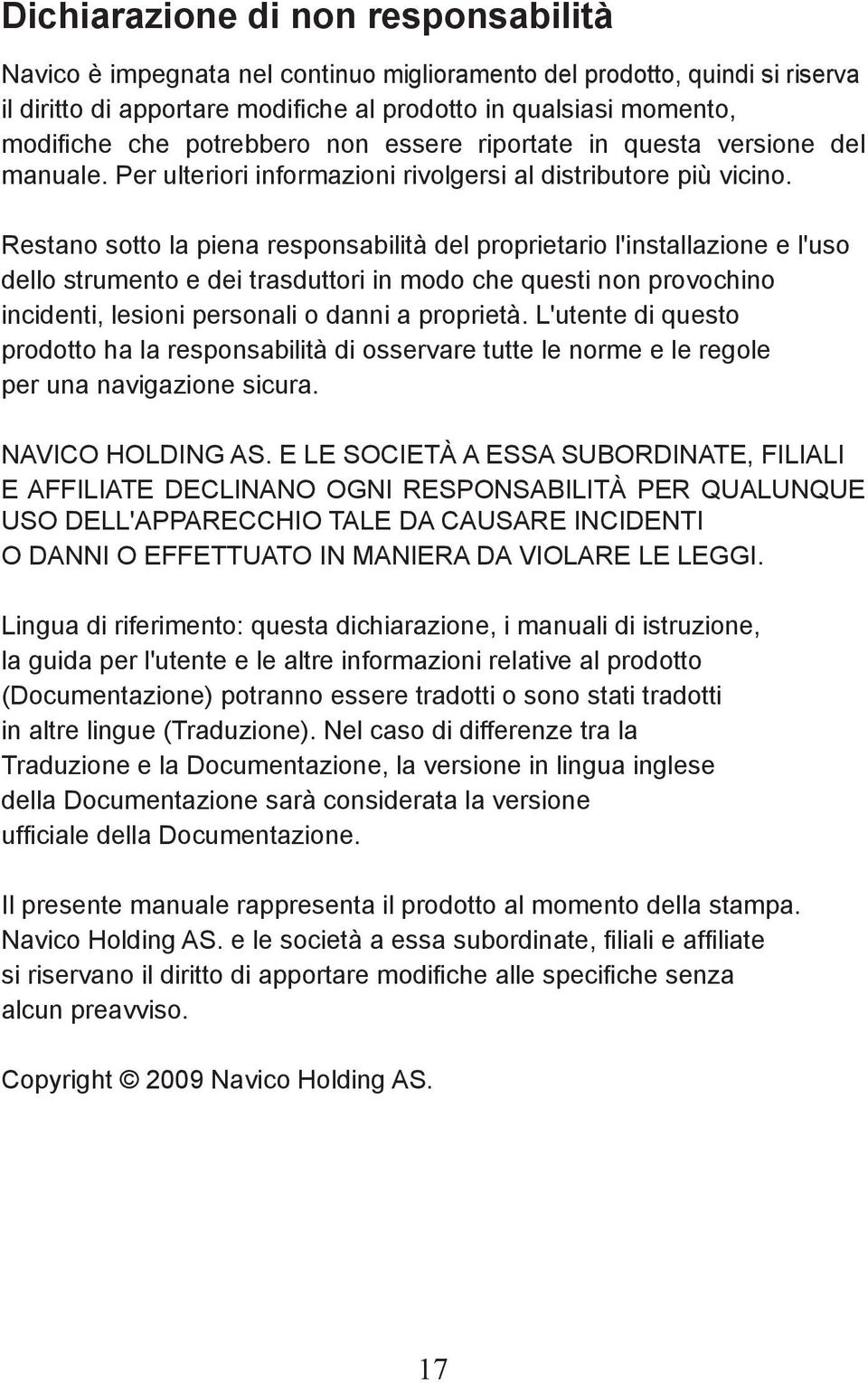 Restano sotto la piena responsabilità del proprietario l'installazione e l'uso dello strumento e dei trasduttori in modo che questi non provochino incidenti, lesioni personali o danni a proprietà.