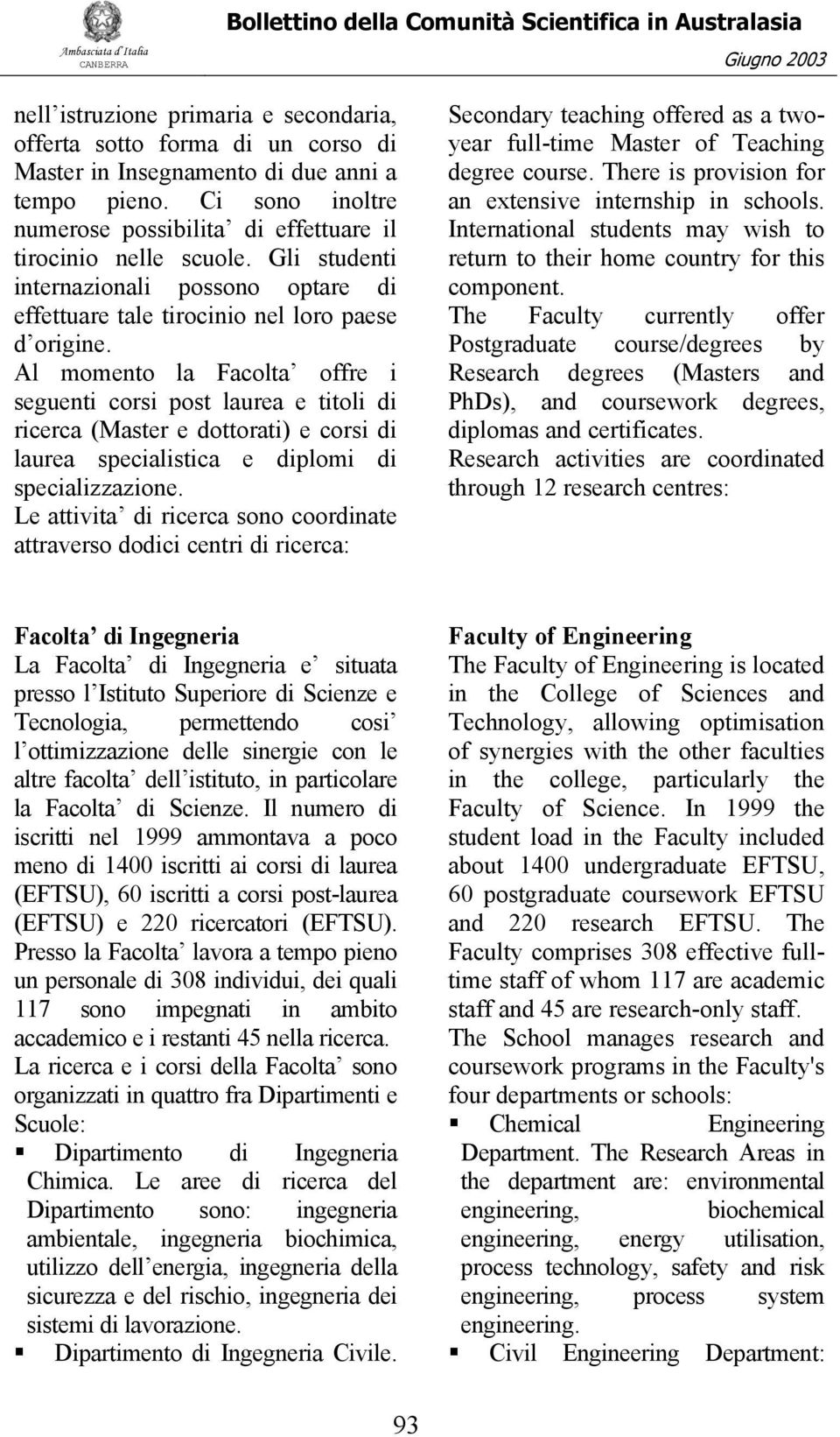 Al momento la Facolta offre i seguenti corsi post laurea e titoli di ricerca (Master e dottorati) e corsi di laurea specialistica e diplomi di specializzazione.
