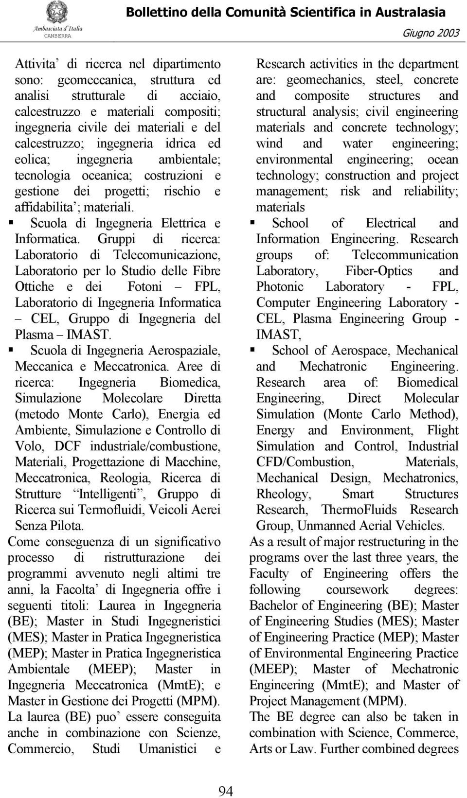 Gruppi di ricerca: Laboratorio di Telecomunicazione, Laboratorio per lo Studio delle Fibre Ottiche e dei Fotoni FPL, Laboratorio di Ingegneria Informatica CEL, Gruppo di Ingegneria del Plasma IMAST.