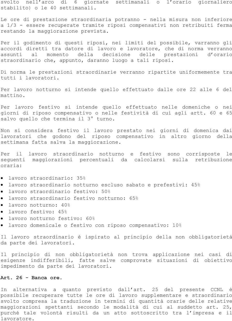 Per il godimento di questi riposi, nei limiti del possibile, varranno gli accordi diretti tra datore di lavoro e lavoratore, che di norma verranno assunti al momento della decisione delle prestazioni