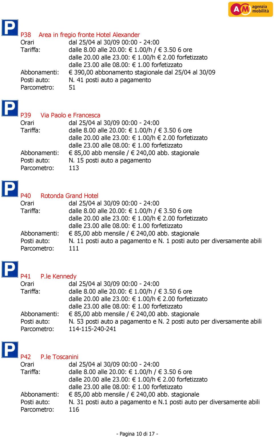 15 posti auto a pagamento Parcometro: 113 P40 Rotonda Grand Hotel Posti auto: N. 11 posti auto a pagamento e N.