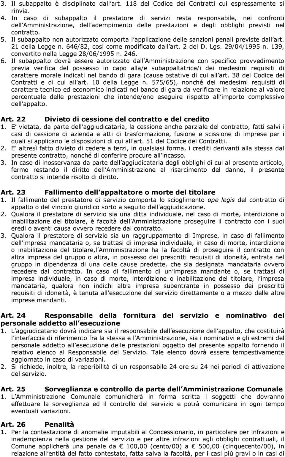 Il subappalto non autorizzato comporta l applicazione delle sanzioni penali previste dall art. 21 della Legge n. 646/82, così come modificato dall art. 2 del D. Lgs. 29/04/1995 n.