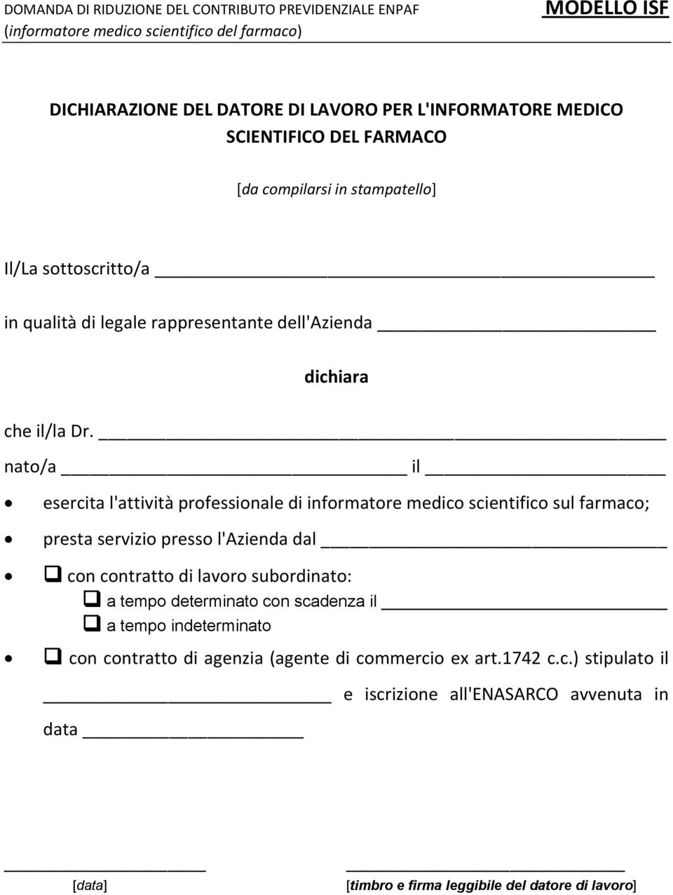 nato/a il esercita l'attività professionale di informatore medico scientifico sul farmaco; presta servizio presso l'azienda dal con contratto di lavoro subordinato: a tempo