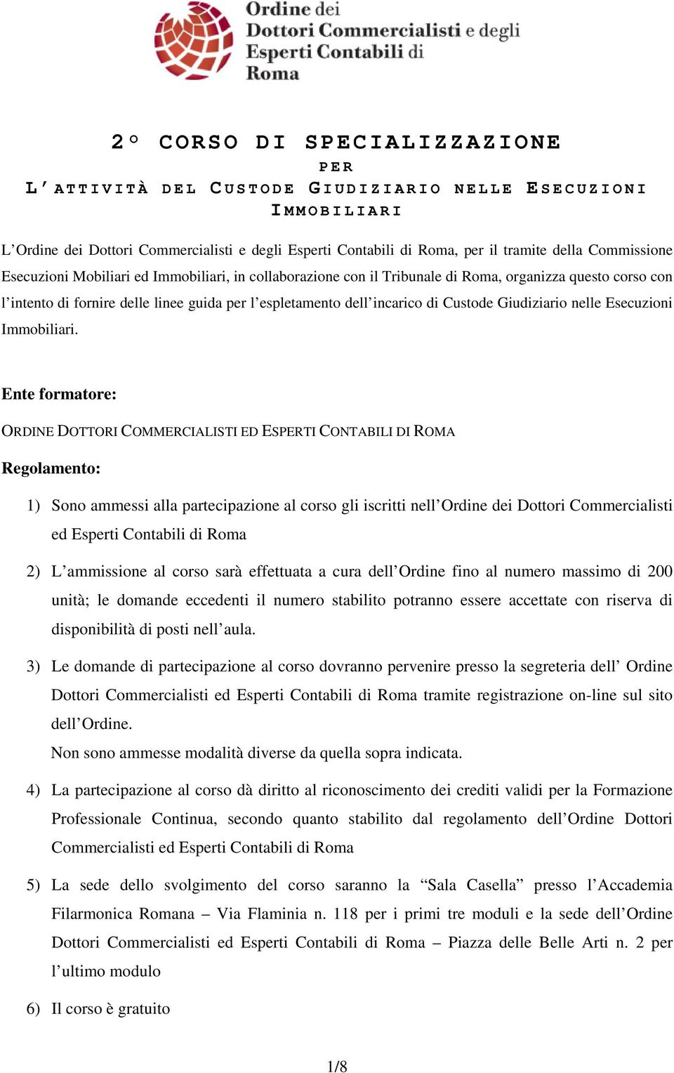 Ente formatore: ORDINE DOTTORI COMMERCIALISTI ED ESPERTI CONTABILI DI ROMA Regolamento: 1) Sono ammessi alla partecipazione al corso gli iscritti nell Ordine dei Dottori Commercialisti ed Esperti