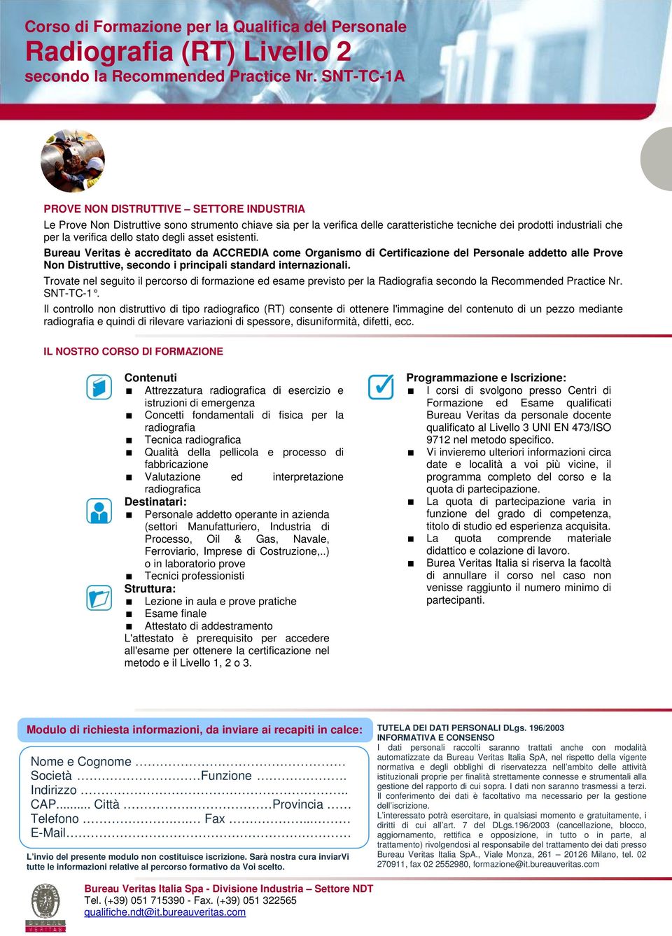 Il controllo non distruttivo di tipo radiografico (RT) consente di ottenere l'immagine del contenuto di un pezzo mediante radiografia e quindi di rilevare variazioni di spessore, disuniformità,