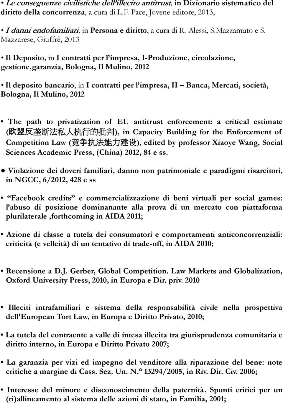 Mazzarese, Giuffrè, 2013 Il Deposito, in I contratti per l impresa, I-Produzione, circolazione, gestione,garanzia, Bologna, Il Mulino, 2012 Il deposito bancario, in I contratti per l impresa, II